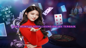 CARA MEMILIH SITUS CASINO ONLINE TERBAIK